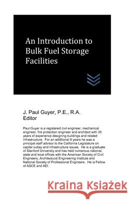 An Introduction to Bulk Fuel Storage Facilities Guyer J. Paul Guyer 9798523495755 Independently published