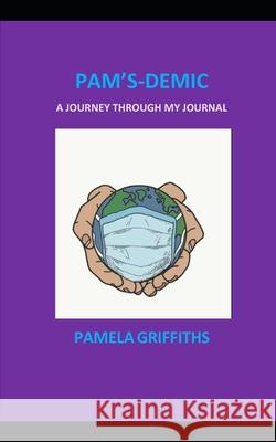 Pam'sDemic: A journey through my journal Pamela Griffiths 9798523559785 Independently Published