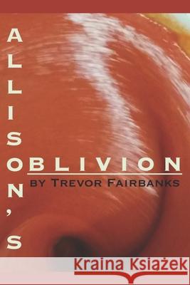 Allison's Oblivion Trevor Fairbanks 9798523634154