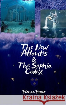 The New Atlantis & The Sophia Codex Blanca Beyar, Robert Cochise 9798523638077 Independently Published