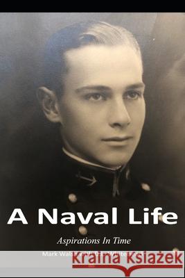 A Naval Life: Aspirations In Time Whitehead, Dennis 9798524112262