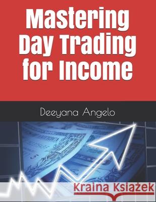 Mastering Day Trading for Income Angelo Deeyana Angelo 9798524385246 Independently published