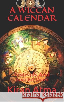 A Wiccan Calendar: Festivals And Sacred Days Ponnappan, Jai Krishna 9798524537836 Independently Published