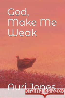 God, Make Me Weak Auri Jones, Emily Midkiff 9798524804303