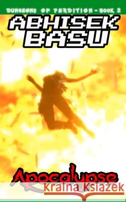 Apocalypse: Dungeons of Perdition - Book 2 (A LitRPG and GameLit Adventure) Abhisek Basu 9798524819888 Independently Published