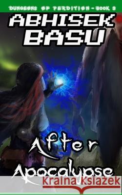 After Apocalypse: Dungeons of Perdition - Book 3 (A LitRPG and GameLit Adventure) Abhisek Basu 9798524834942 Independently Published