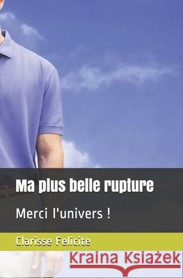 Ma Plus Belle Rupture: Merci l'univers ! Clarisse Felicite 9798524932693 Independently Published