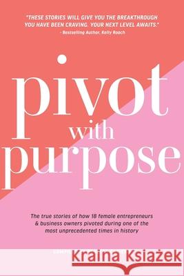Pivot with Purpose: The true stories of how 18 female entrepreneurs & business owners pivoted during one of the most unprecedented times i Cruz, Elise 9798525108233 Independently published