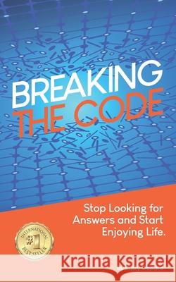 Breaking The Code: Stop Looking for Answers and Start Enjoying Life Rusty Gaillard 9798525143715