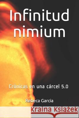 Infinitud nimium: Crónicas en una cárcel 5.0 Garcia, Rebeca 9798525181748