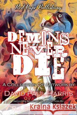 Demons Never Die: A Collection of Artwork & Flash Fiction David Paul Harris P J Blakey-Novis  9798525219069 Independently Published