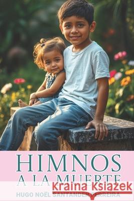 Himnos a la Muerte: Poemas Francis Mestries Hugo Noel Santander Ferreira  9798525258662 Independently Published
