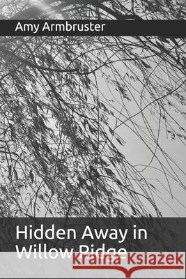 Hidden Away in Willow Ridge Amy Armbruster 9798525276055