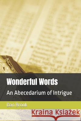 Wonderful Words: An Abecedarium of Intrigue Dan Brook 9798525309043 Independently Published