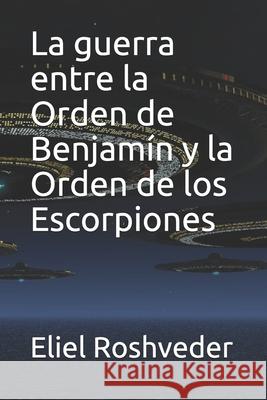La guerra entre la Orden de Benjamín y la Orden de los Escorpiones Roshveder, Eliel 9798525330856 Independently published