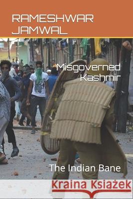 Misgoverned Kashmir: The Indian Bane Jamwal, Rameshwar Singh 9798526004985 Independently Published