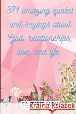 371 amazing quotes and sayings about God, relationships, love, and life. By: Gerges Zakka Zakka, Gerges 9798526108874 Independently published