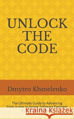 Unlock the Code: The Ultimate Guide to Advancing from Junior to Senior Software Engineer in 7 Actionable Steps Mazur, Anastasia 9798526282567