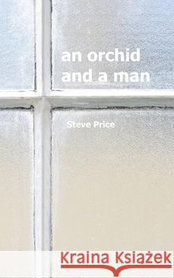 An Orchid and a Man Steve Price 9798526310949
