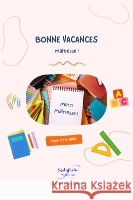 Bonnes vacances maîtresse: Meilleur cadeau pour dire merci à sa maitresse - Carnet de notes personnalisé, cadeau original maîtresse: cadeau maîtr Satisfactia, Editions 9798526342889 Independently published
