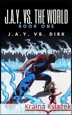 J.A.Y. vs. The World Book One: J.A.Y. vs. Dirk Weber, Jared 9798526392945