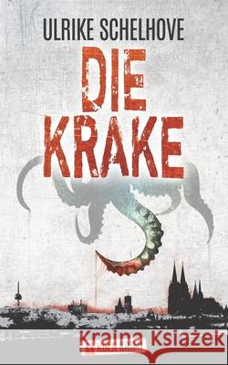 Die Krake - Kölnkrimi Schelhove, Ulrike 9798526536240 Independently Published