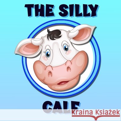 The Silly Calf: A Poem / Bedtime Story Brought To Life With Vibrant Pictures Chris Bacon 9798526676519 Independently Published