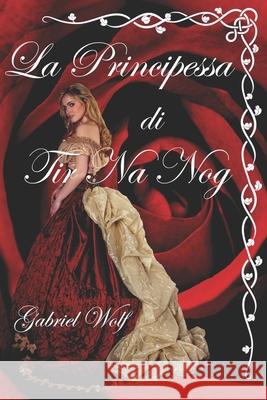 La Principessa di Tir Na Nog Gabriel Wolf 9798526688741 Independently Published