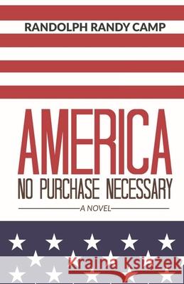 America: No Purchase Necessary A Novel Camp, Randolph Randy 9798526736558