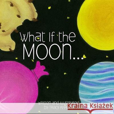 What if the Moon Tracy Ahrens 9798526749114 Independently Published