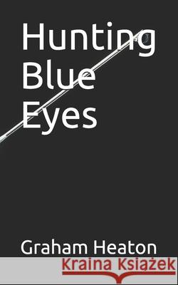 Hunting Blue Eyes Graham Heaton 9798526755221