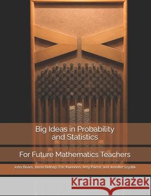 Big Ideas in Probability and Statistics: For Future Mathematics Teachers Eric Kuennen, Jason Belnap, Amy Parrott 9798526758611