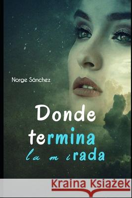 Donde termina la mirada Norge Sánchez 9798526855921 Independently Published