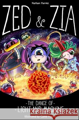 Zed & Zia: The Dance Of Light And Machine Nathan Harms, Caleb Harms 9798527064780