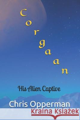 Corgaan: His Alien Captive Chris Opperman   9798527180992