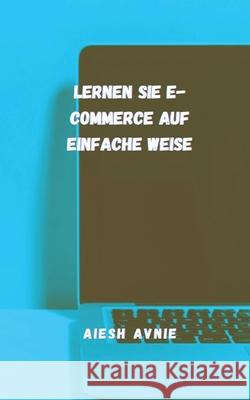 Lernen Sie E-Commerce auf einfache Weise AVNIE AIESH AVNIE 9798527204094 Independently published