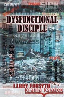 Dysfunctional Disciple Forsyth Larry Forsyth 9798527318869