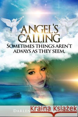 Angel's Calling: Sometimes things aren't always as they seem. Darlene a Williams   9798527375565