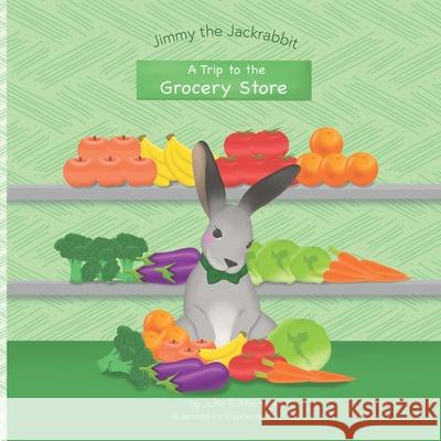 Jimmy the Jackrabbit: A Trip to the Grocery Store John E Mathews 9798527390780