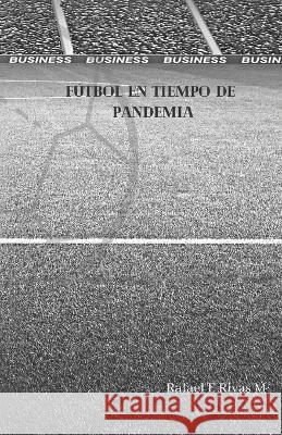 Futbol en tiempo de pandemia Rafael Eduardo Rivas Matute   9798527426595 Independently Published