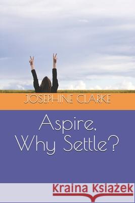 Aspire, Why Settle? CLARKE JOSEPHINE CLARKE 9798527437591 Independently published