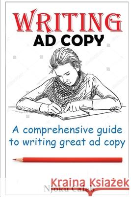Writing Ad Copy: A comprehensive guide to writing great ad copy Njoku Caleb 9798527533156