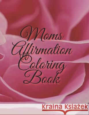 Moms Affirmation Coloring Book Griffin Tiffany Griffin 9798528044972