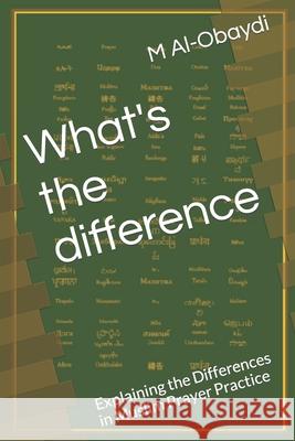 What's the difference: Explaining the Differences in Muslim Prayer Practice M M Al-Obaydi 9798528194455 Independently Published