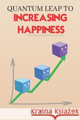 Quantum Leap to Increasing Happiness Dean Mukesh 9798528254135