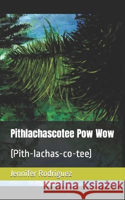 Pithlachascotee Pow Wow: (Pith-lachas-co-tee) Jennifer Rodriguez, Nicole Vicchiariello 9798528518404