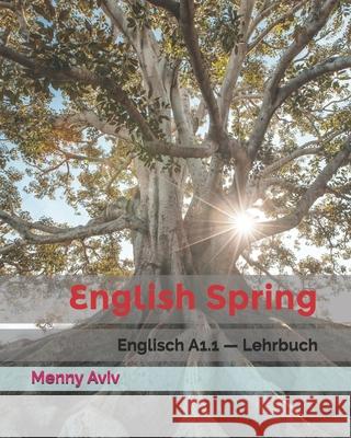English Spring: Englisch A1.1 - Lehrbuch Menny Aviv 9798528814315 Independently Published