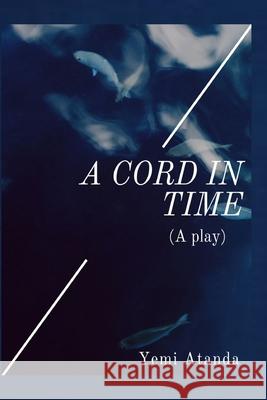 A CORD in TIME(A Play) Yemi Atanda 9798528822938 Independently Published