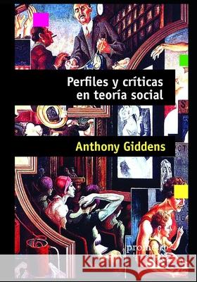 Perfiles y críticas en teoría social Anthony Giddens, Miriam Pereyra, Mariana Fiorito 9798528978352 Independently Published