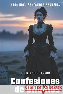Confesiones de Difuntos: Cuentos de Terror Hugo Noël Santander Ferreira 9798529109809 Independently Published